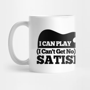 I Can Play I Can't Get No Satisfaction Mug